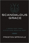Scandalous Grace - A Book for Tired Christians Seeking Rest